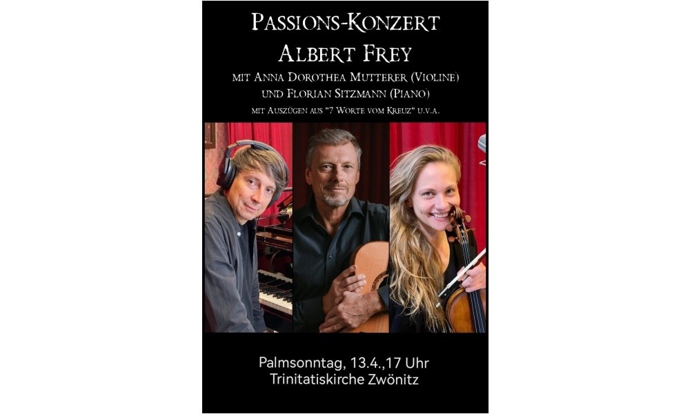 Passions-Konzert mit Albert Frey, Anna Dorothea Mutterer und Florian Sitzmann Passions-Konzert mit Albert Frey, Anna Dorothea Mutterer und Florian Sitzmann
