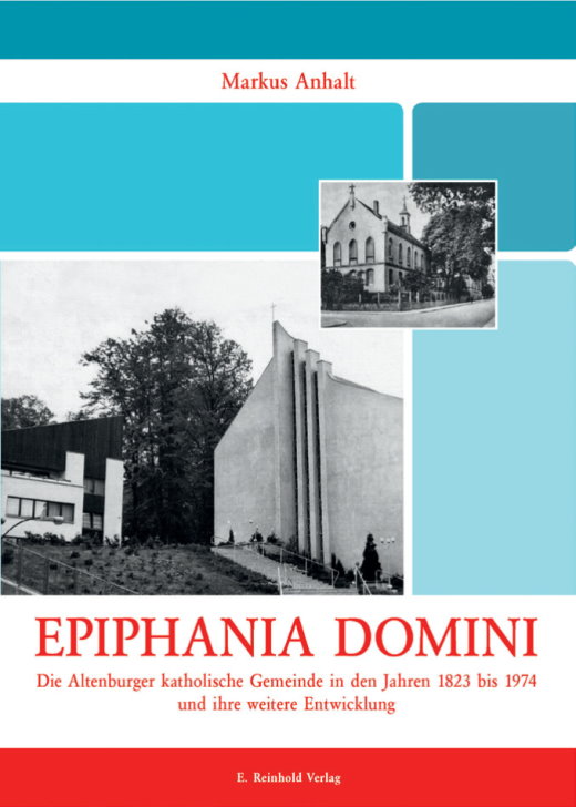 Markus Anhalt „Epiphania Domini: Die Altenburger katholische Gemeinde in den Jahren 1823 bis 1974 und ihre weitere Entwicklung.“ 